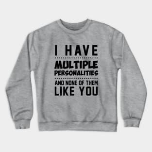 I have multiple personalities Crewneck Sweatshirt